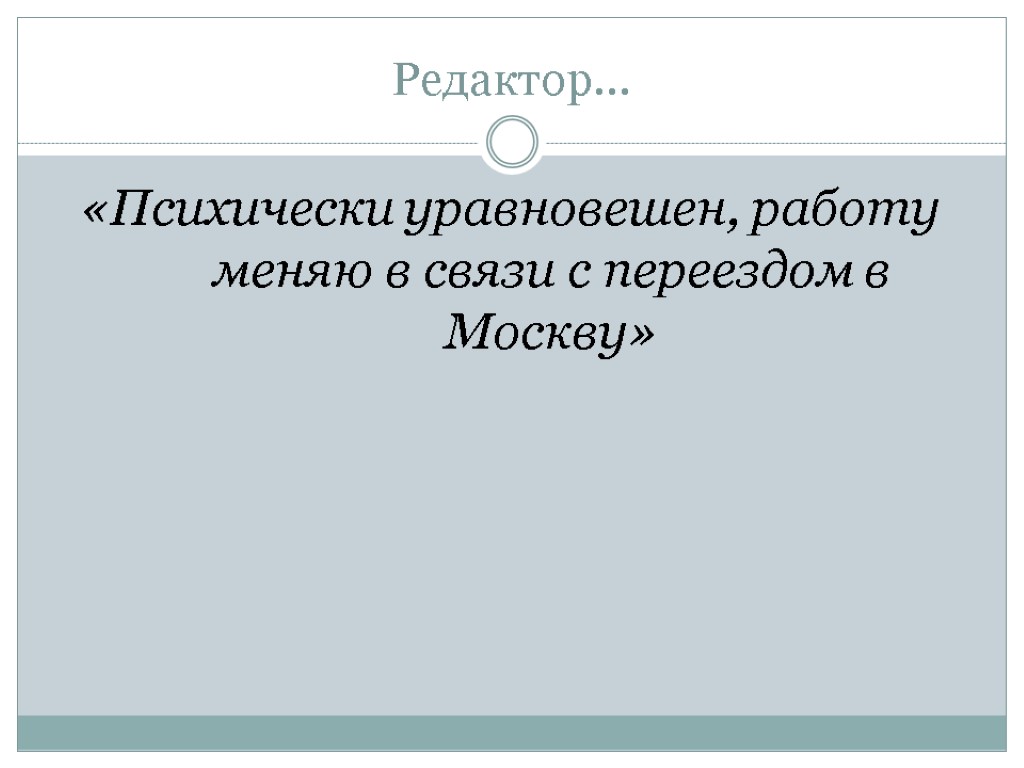 Редактор… «Психически уравновешен, работу меняю в связи с переездом в Москву»